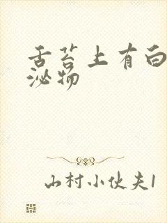 舌苔上有白黄分泌物