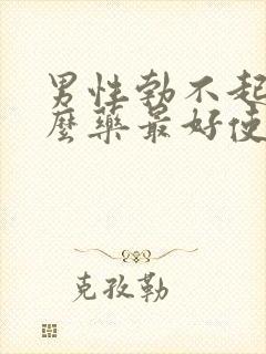 男性勃不起吃什么药最好使