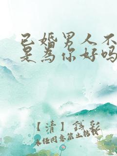 已婚男人不睡你是为你好吗