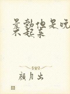 晨勃但是晚上硬不起来