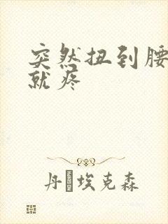 突然扭到腰一动就疼