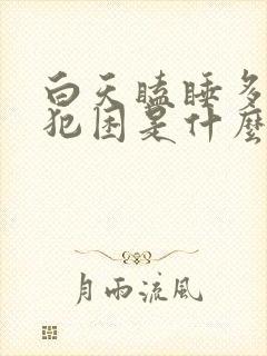 白天瞌睡多总是犯困是什么原因