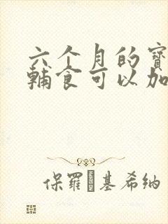 六个月的宝宝吃辅食可以加核桃油吗