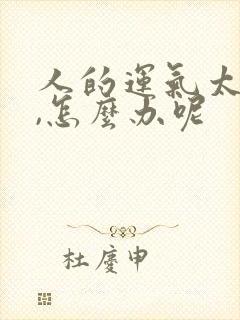 人的运气太差了,怎么办呢