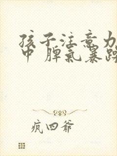 孩子注意力不集中 脾气暴躁易怒