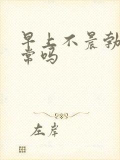 早上不晨勃了正常吗