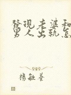 发现老婆和别的男人出轨怎么办