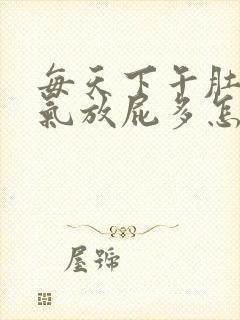 每天下午肚子胀气放屁多怎么办