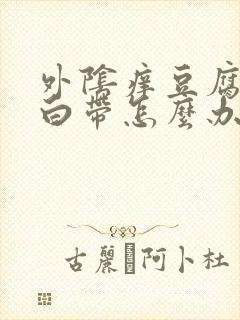 外阴痒豆腐渣样白带怎么办