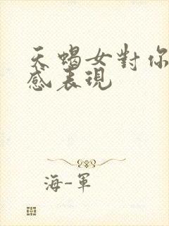 天蝎女对你有好感表现