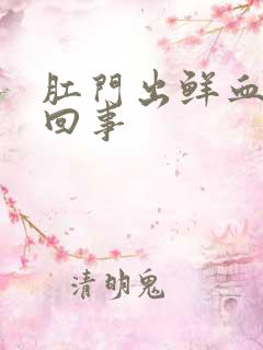 肛门出鲜血怎么回事