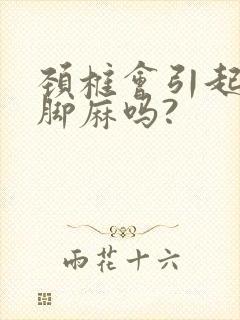 颈椎会引起手麻脚麻吗?