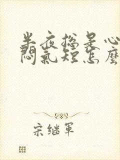 半夜总是心慌胸闷气短怎么回事