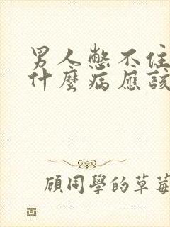 男人憋不住尿是什么病应该怎么治疗