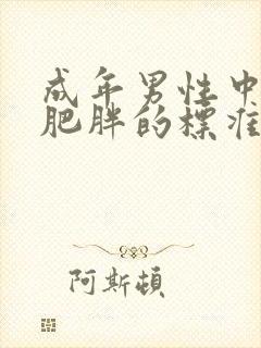 成年男性中心型肥胖的标准是腰围