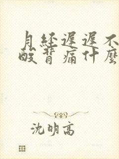 月经迟迟不来腰酸背痛什么原因