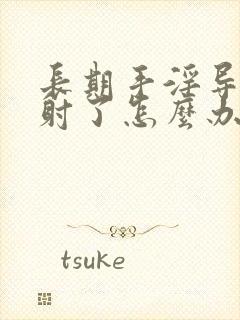 长期手淫导致早射了怎么办