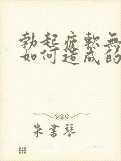 勃起疲软无力是如何造成的啊