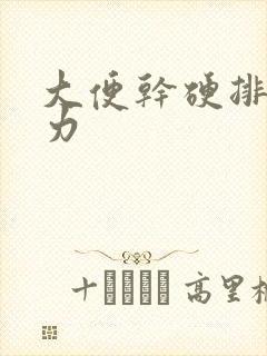 大便干硬排便费力