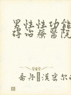 男性性功能有障碍治疗医院