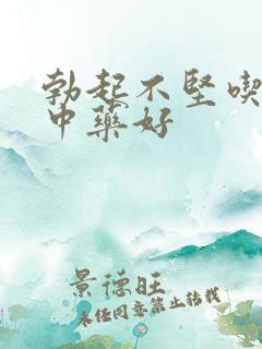 勃起不坚吃什么中药好