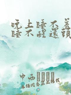 晚上睡不着白天睡不醒还头疼