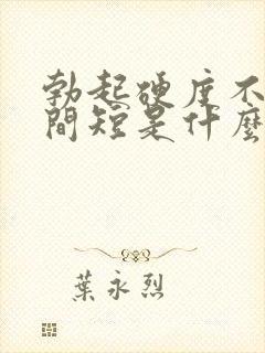 勃起硬度不够时间短是什么原因