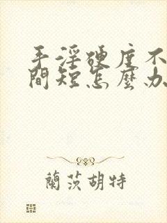 手淫硬度不够时间短怎么办