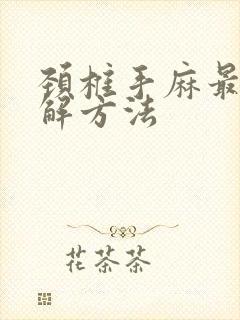 颈椎手麻最快缓解方法