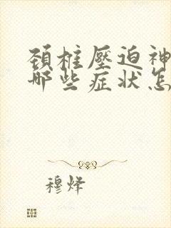 颈椎压迫神经有哪些症状怎么治疗