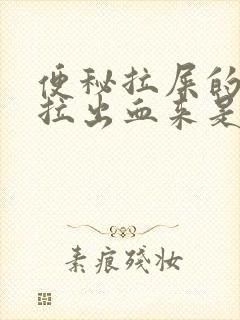 便秘拉屎的时候拉出血来是什么原因