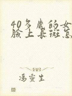 40多岁的女人脸上长斑怎么办