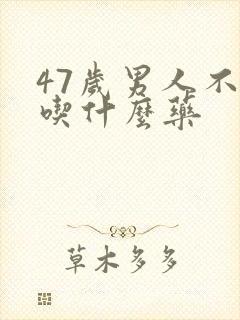 47岁男人不硬吃什么药