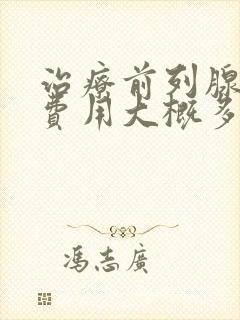 治疗前列腺肥大费用大概多少