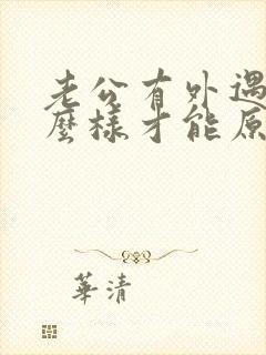 老公有外遇了怎么样才能原谅他