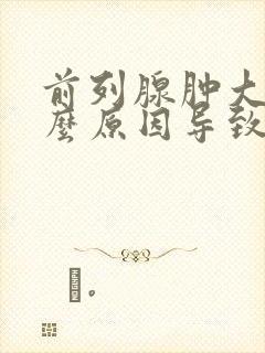 前列腺肿大是什么原因导致的