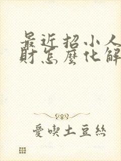 最近招小人也破财怎么化解