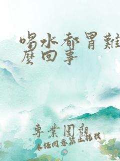 喝水都胃难受怎么回事