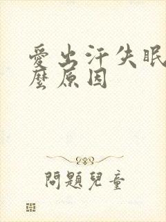 爱出汗失眠是什么原因