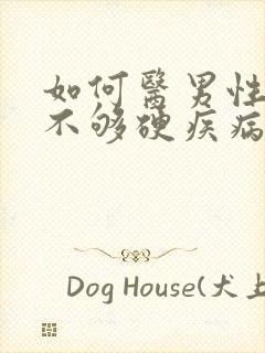 如何医男性勃起不够硬疾病