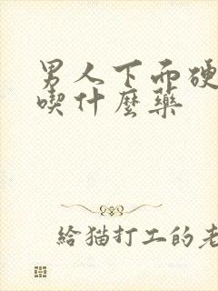 男人下面硬不了吃什么药