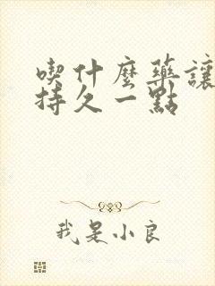 吃什么药让男人持久一点