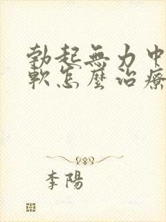 勃起无力中途疲软怎么治疗