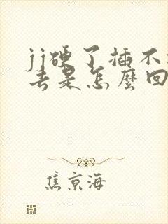 jj硬了插不进去是怎么回事