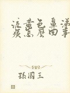 流黄色鼻涕咳黄痰怎么回事