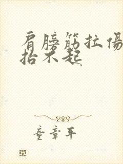 肩膀筋拉伤胳膊抬不起