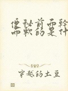 便秘前面干硬后面软的是什么原因