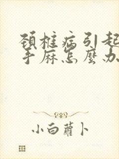 颈椎病引起严重手麻怎么办