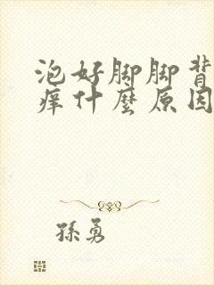 泡好脚脚背特别痒什么原因