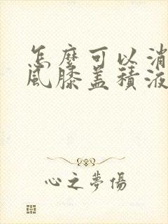 怎么可以消除痛风膝盖积液